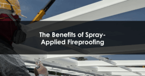 The Benefits of Spray-Applied Fireproofing blog post thumbnail