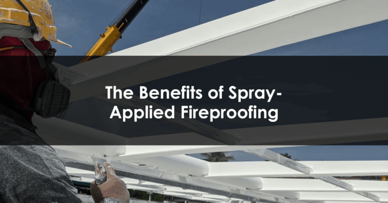 The Benefits of Spray-Applied Fireproofing blog post thumbnail